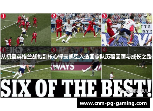 从初登英格兰战袍到核心锋霸凯恩入选国家队历程回顾与成长之路