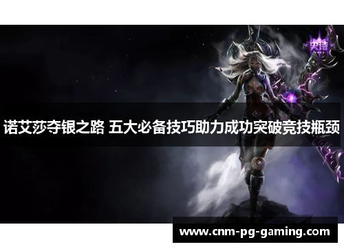 诺艾莎夺银之路 五大必备技巧助力成功突破竞技瓶颈