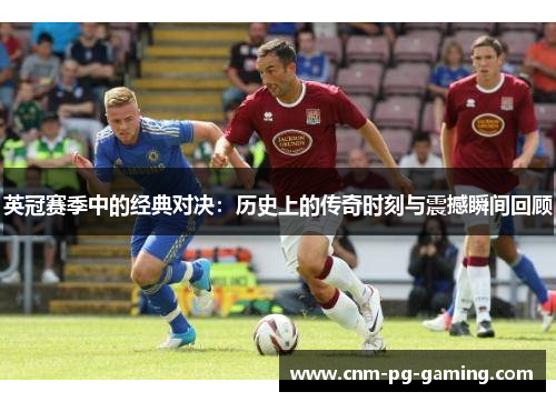 英冠赛季中的经典对决：历史上的传奇时刻与震撼瞬间回顾