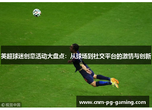 英超球迷创意活动大盘点：从球场到社交平台的激情与创新