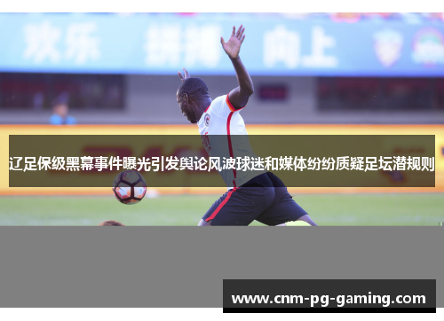 辽足保级黑幕事件曝光引发舆论风波球迷和媒体纷纷质疑足坛潜规则